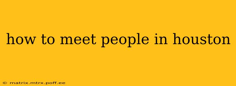how to meet people in houston