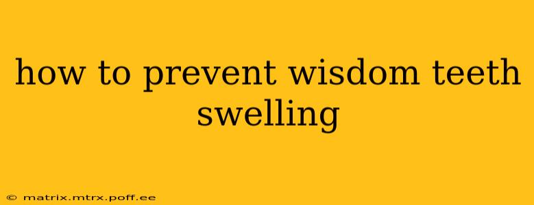 how to prevent wisdom teeth swelling
