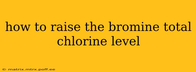 how to raise the bromine total chlorine level