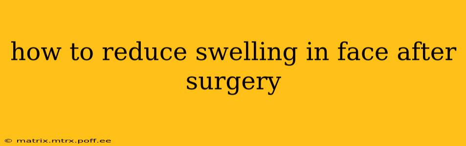 how to reduce swelling in face after surgery