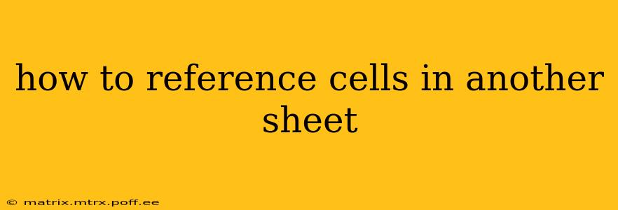 how to reference cells in another sheet