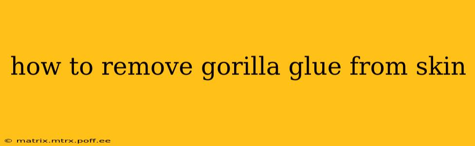how to remove gorilla glue from skin