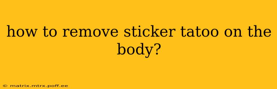 how to remove sticker tatoo on the body?