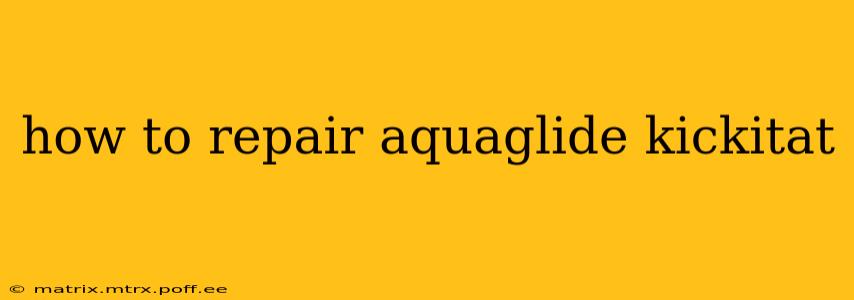 how to repair aquaglide kickitat