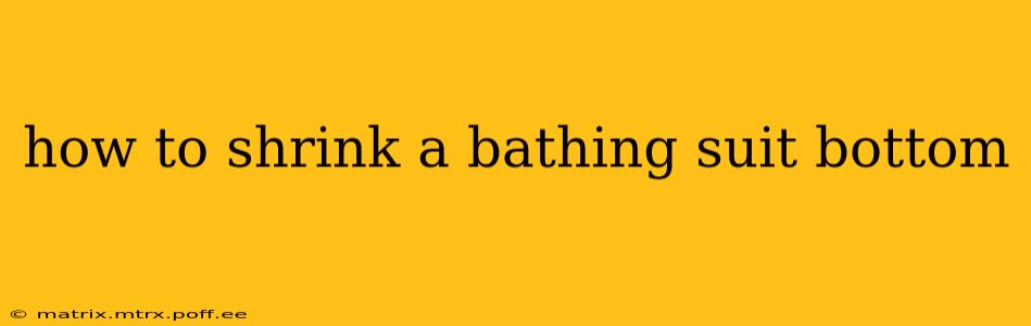 how to shrink a bathing suit bottom
