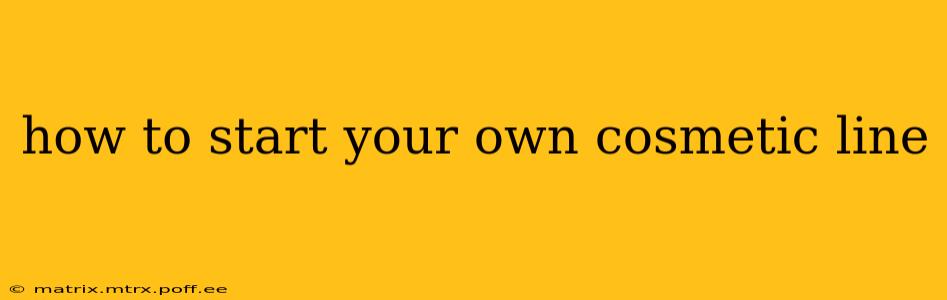 how to start your own cosmetic line