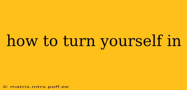how to turn yourself in