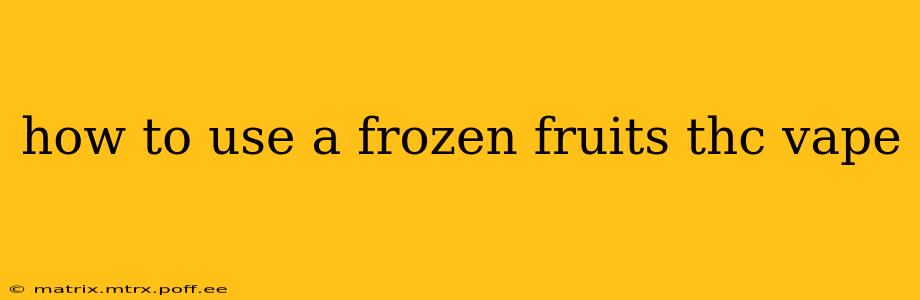 how to use a frozen fruits thc vape