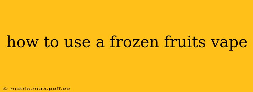 how to use a frozen fruits vape