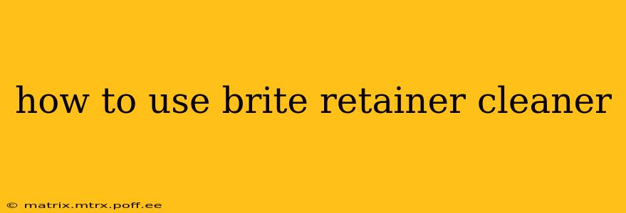 how to use brite retainer cleaner