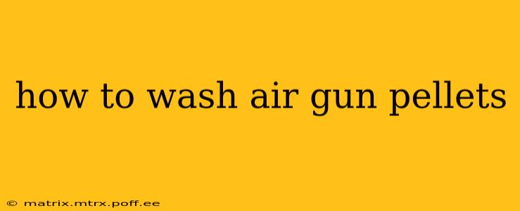 how to wash air gun pellets