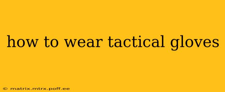 how to wear tactical gloves