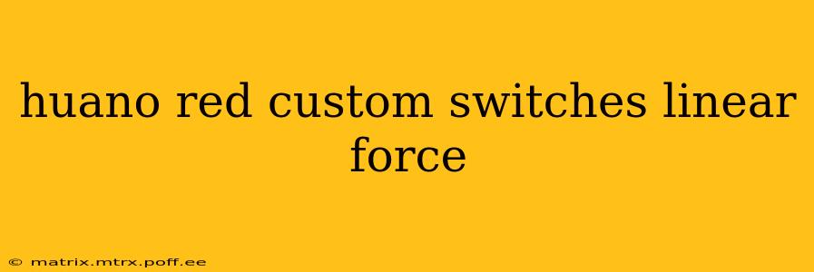 huano red custom switches linear force
