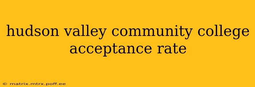hudson valley community college acceptance rate