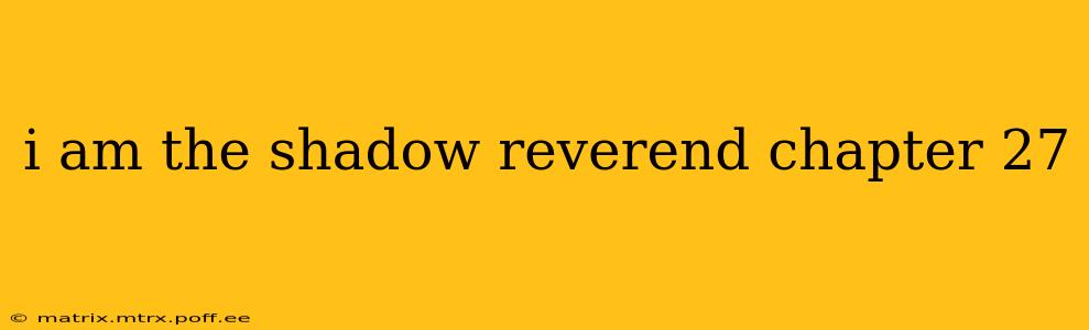 i am the shadow reverend chapter 27