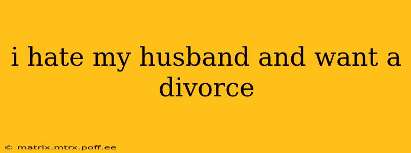 i hate my husband and want a divorce