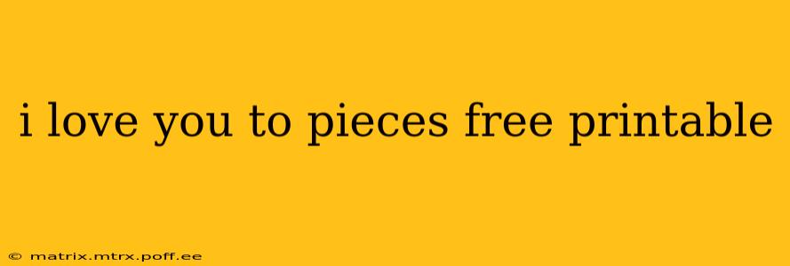 i love you to pieces free printable