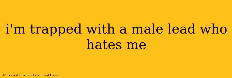 i'm trapped with a male lead who hates me