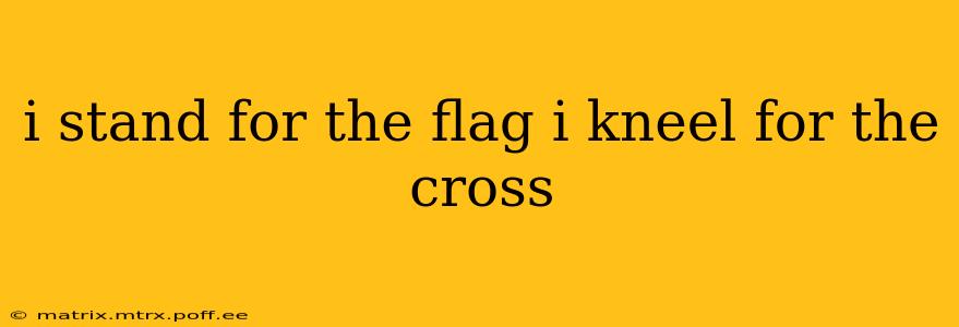 i stand for the flag i kneel for the cross