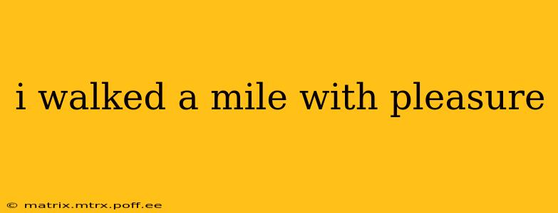 i walked a mile with pleasure