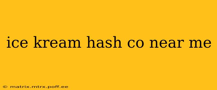 ice kream hash co near me