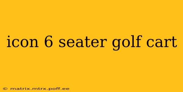 icon 6 seater golf cart