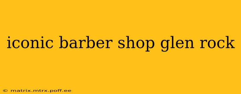 iconic barber shop glen rock