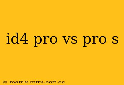 id4 pro vs pro s