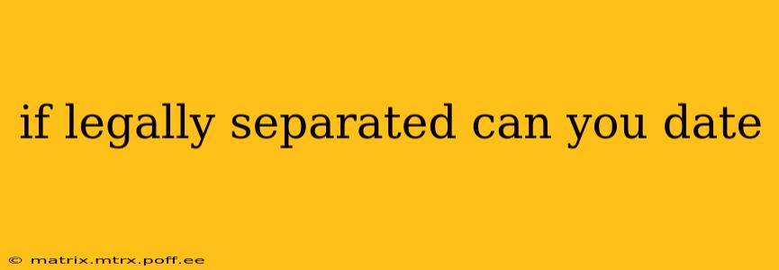 if legally separated can you date