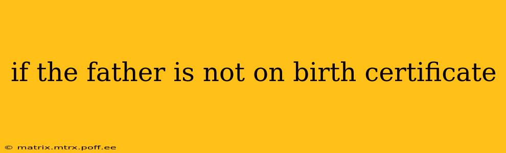 if the father is not on birth certificate