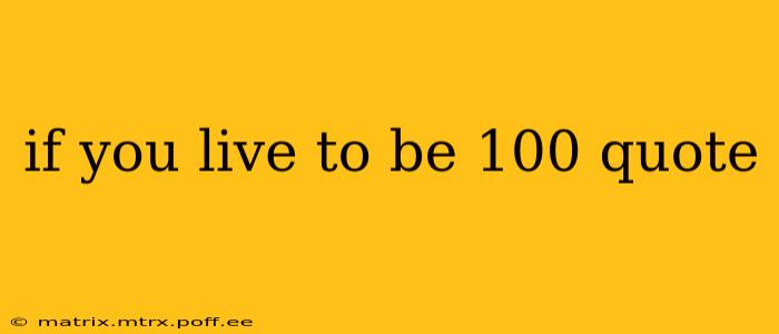 if you live to be 100 quote