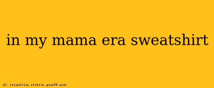 in my mama era sweatshirt