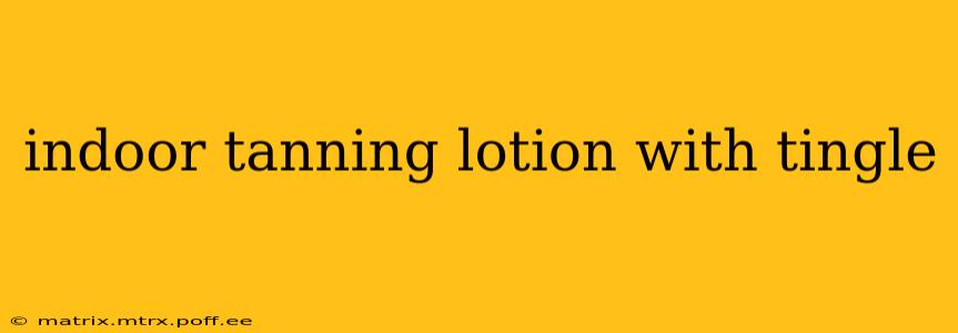 indoor tanning lotion with tingle
