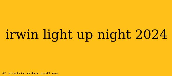 irwin light up night 2024