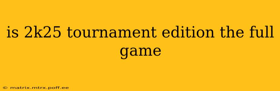 is 2k25 tournament edition the full game