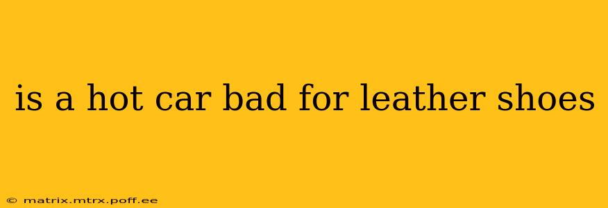 is a hot car bad for leather shoes