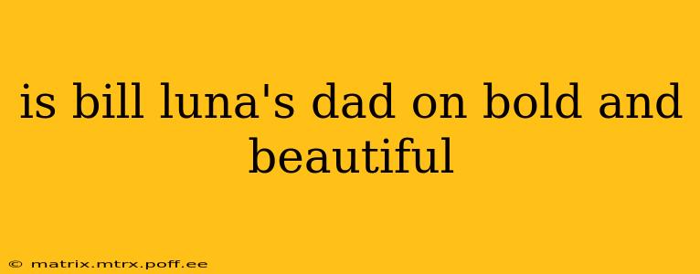 is bill luna's dad on bold and beautiful