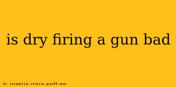 is dry firing a gun bad