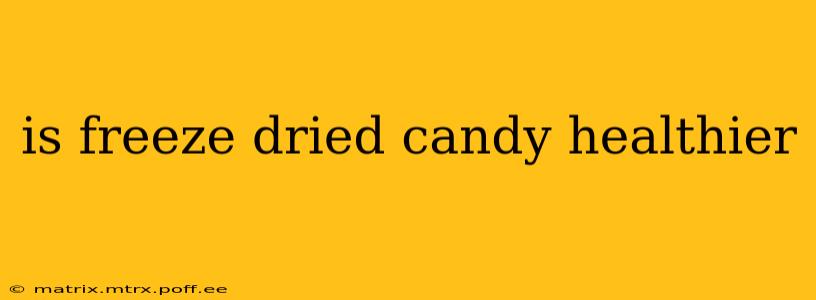 is freeze dried candy healthier