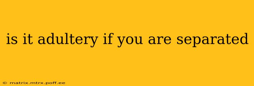 is it adultery if you are separated