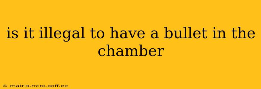 is it illegal to have a bullet in the chamber