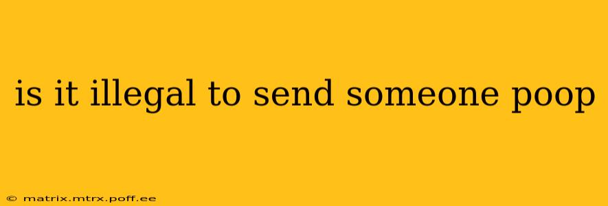 is it illegal to send someone poop