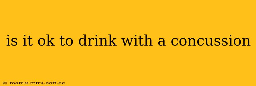 is it ok to drink with a concussion