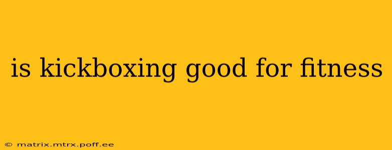 is kickboxing good for fitness