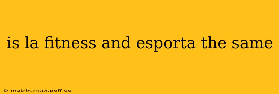 is la fitness and esporta the same