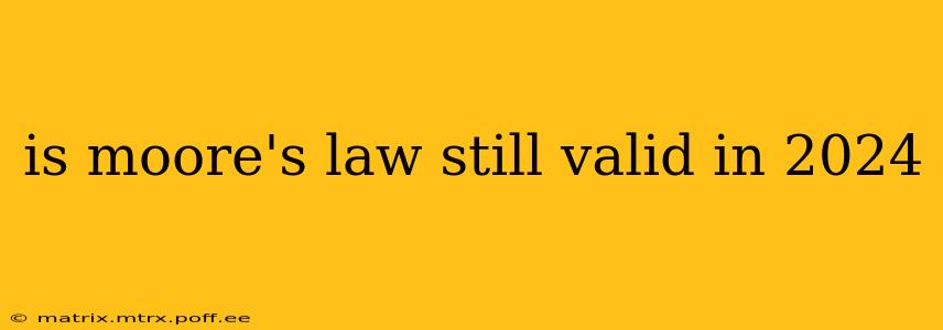 is moore's law still valid in 2024