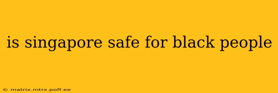 is singapore safe for black people