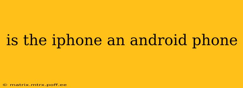 is the iphone an android phone
