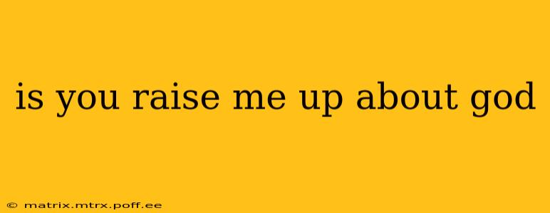 is you raise me up about god