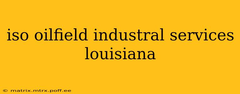 iso oilfield industral services louisiana